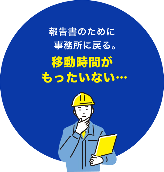 報告書のために事務所に戻る移動時間がもったいない